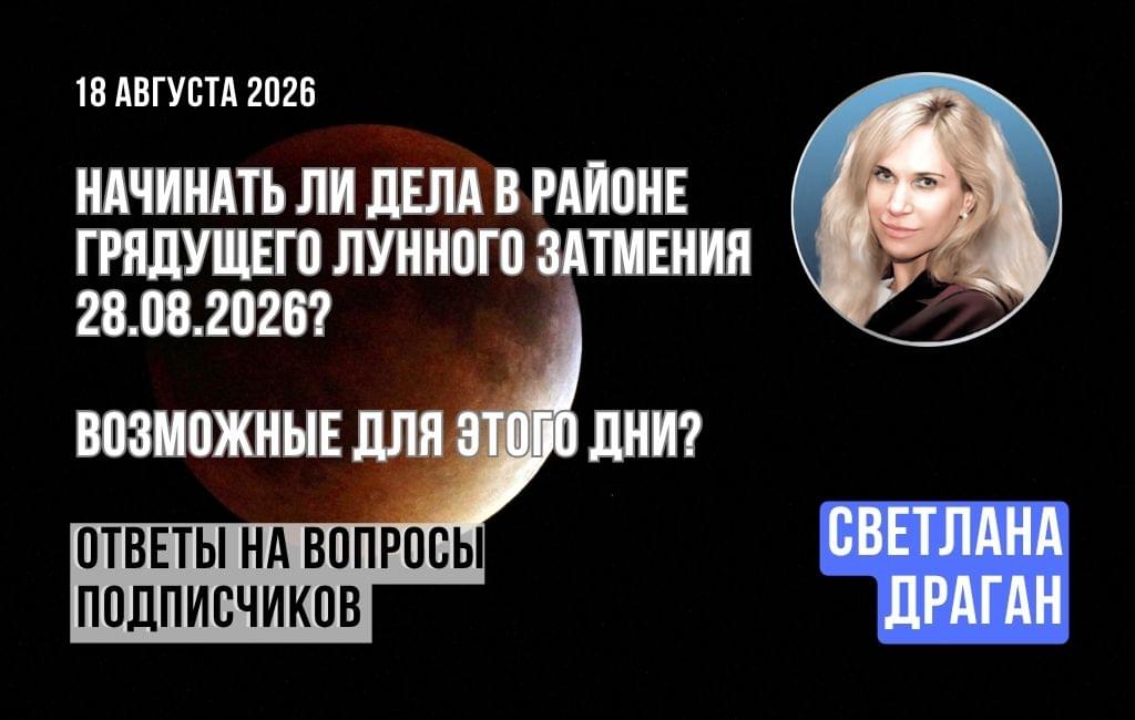 Начинать ли дела в районе грядущего Лунного затмения 28.08.2026? Возможные для этого дни?