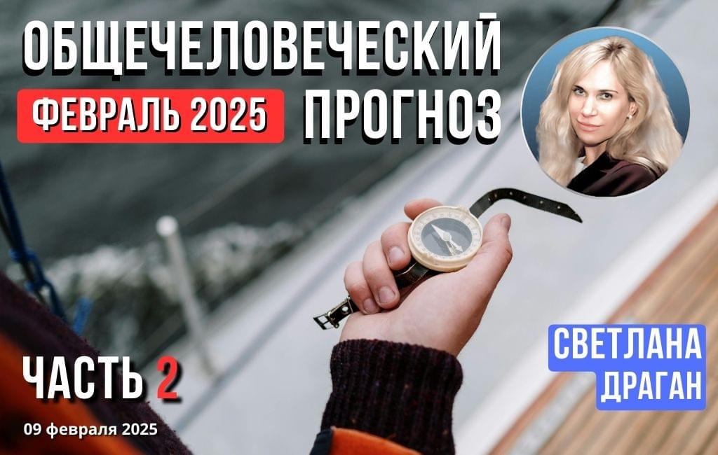 Общечеловеческий прогноз на февраль 2025 года 2 часть