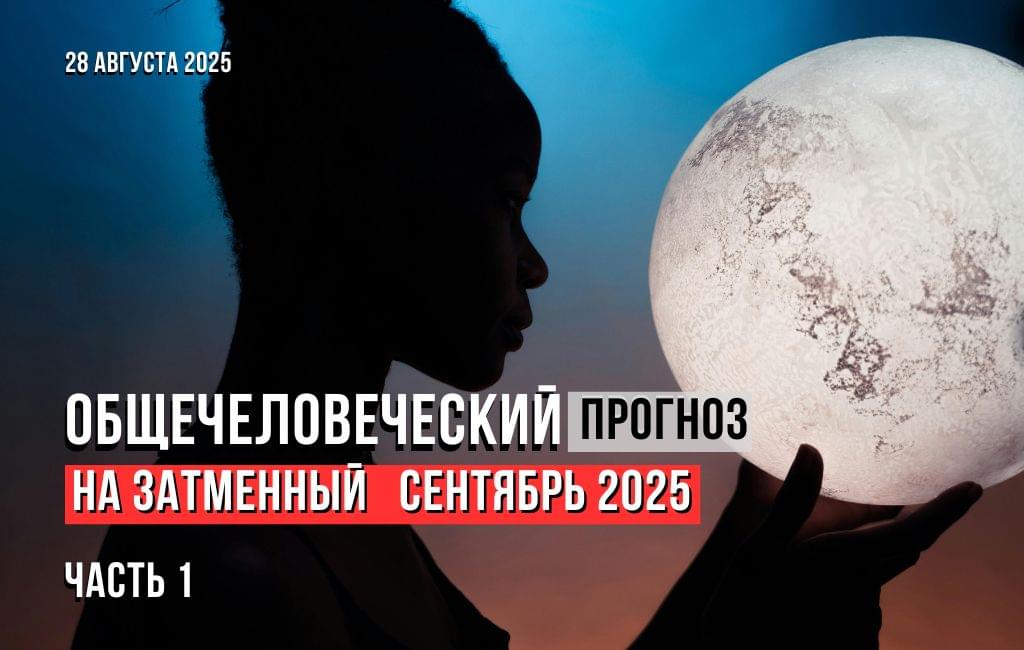 Общечеловеческий прогноз на затменный сентябрь 2025 ч.1